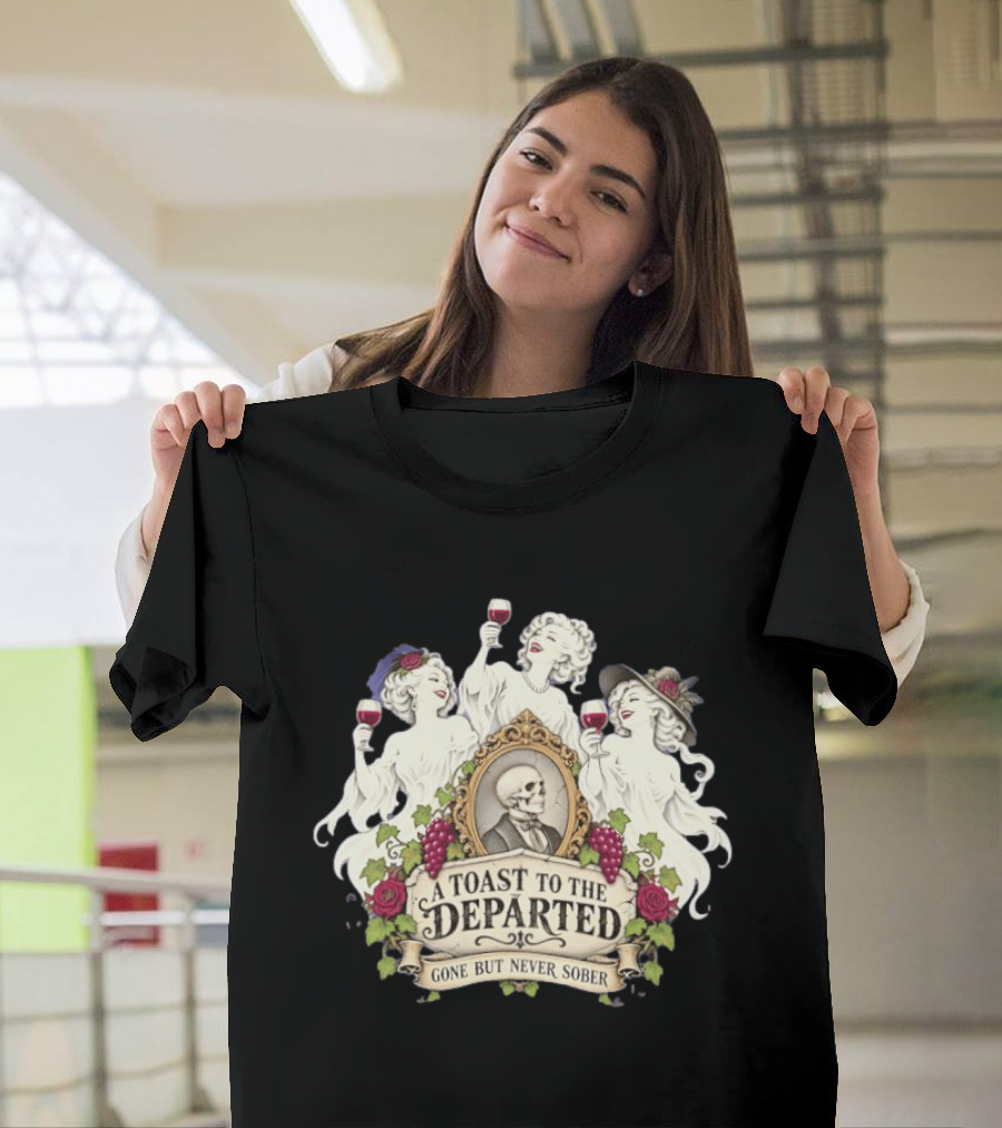 A Toast To The Departed Gone But Never Sober Halloween Ghosts With Wine Glasses And Skeleton T-Shirt