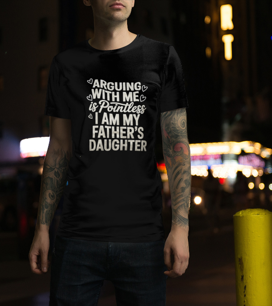 Arguing With Me Is Pointless I Am My Father's Daughter T-Shirt