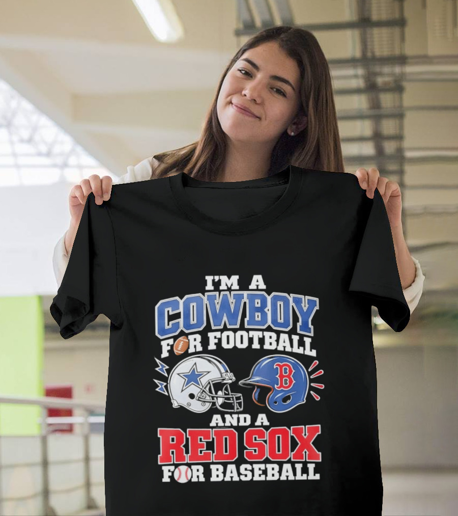 I'm A Cowboy For Football And A Red Sox For Baseball Helmets And Football T-Shirt