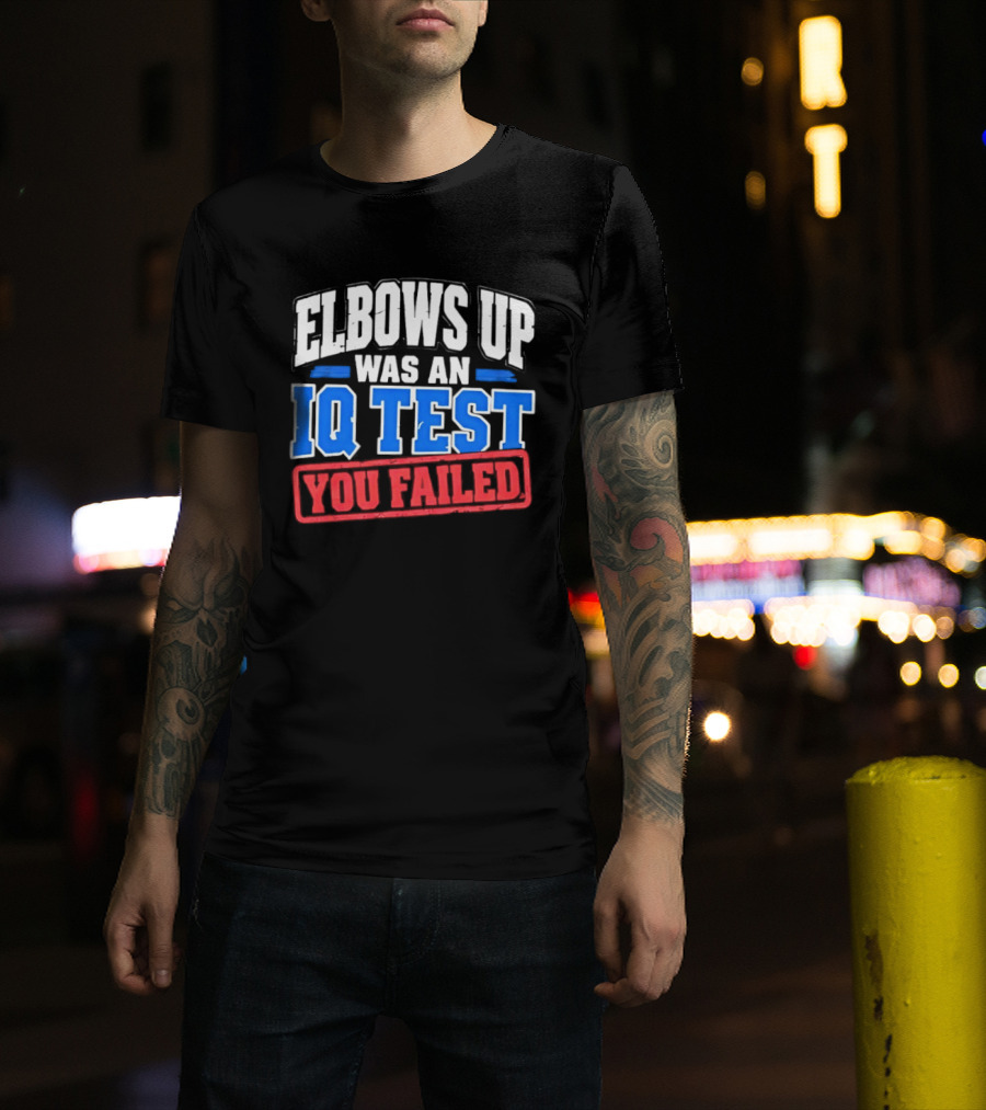 Elbows Up Was An IQ Test You Failed Bold Humorous Message T-Shirt