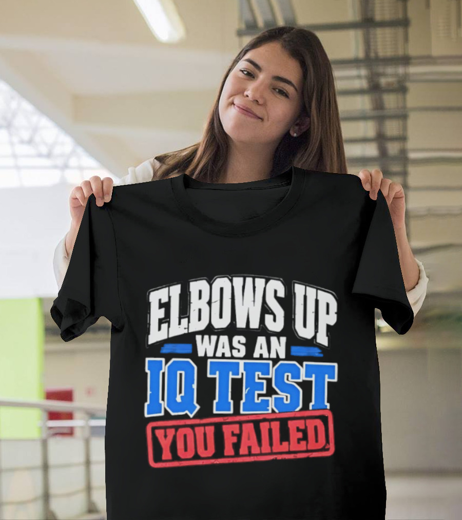 Elbows Up Was An IQ Test You Failed Bold Humorous Message T-Shirt