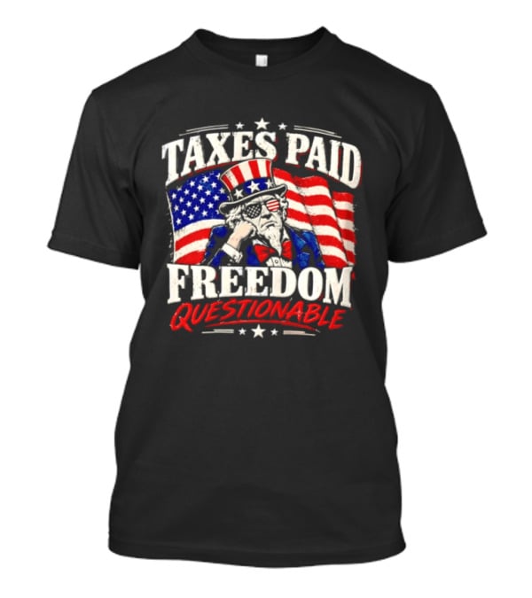 Taxes Paid Freedom Questionable Uncle Sam American Flag Patriotic T-Shirt