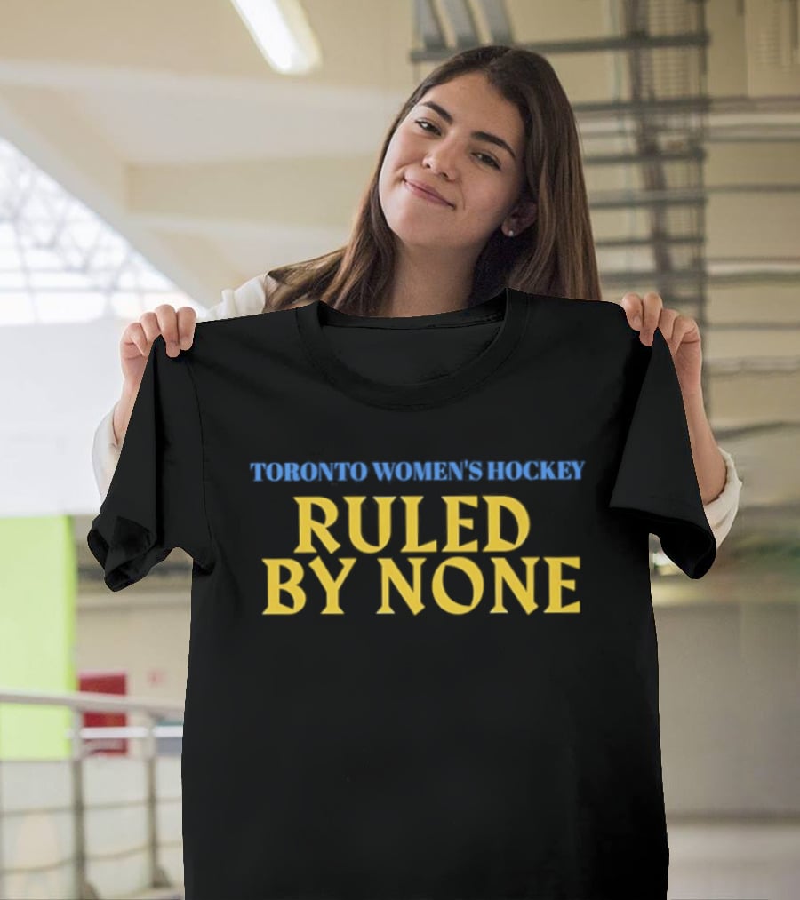 Toronto Women's Hockey Ruled By None Empowerment T-Shirt