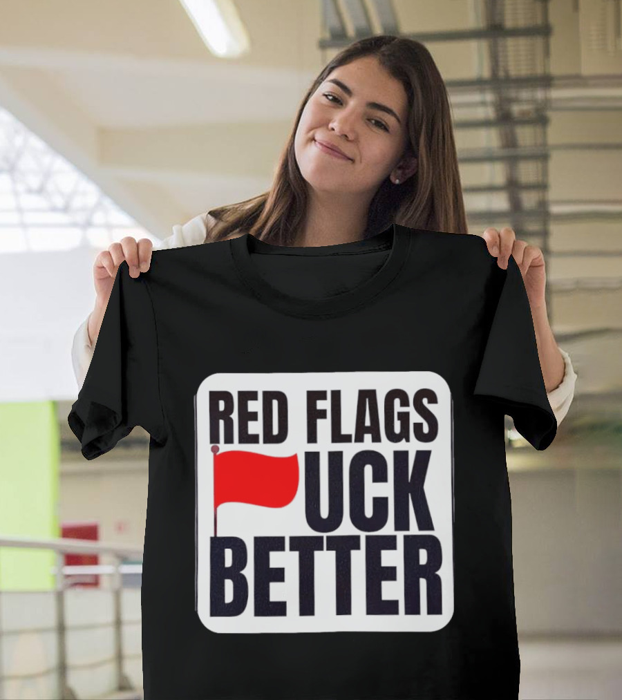 Red Flags Fuck Better Humor Dating T-Shirt