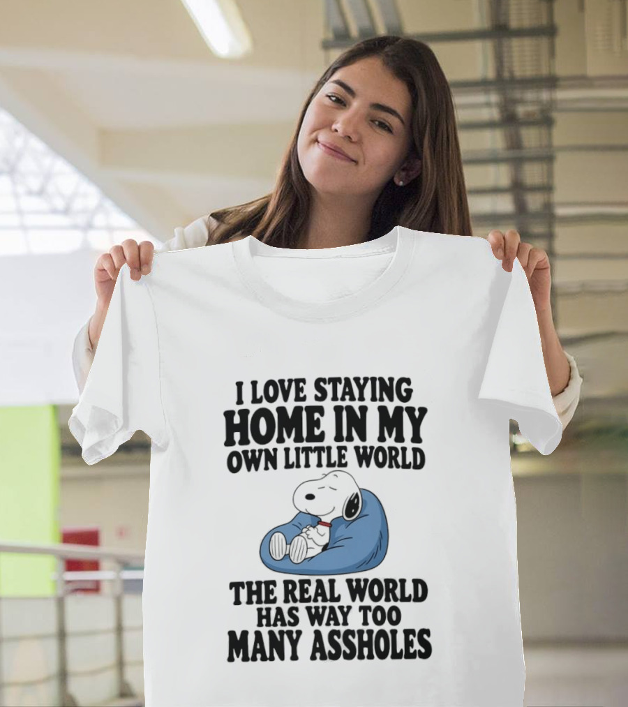 Snoopy I Love Staying Home In My Own Little World Real World Has Way Too Many T-Shirt