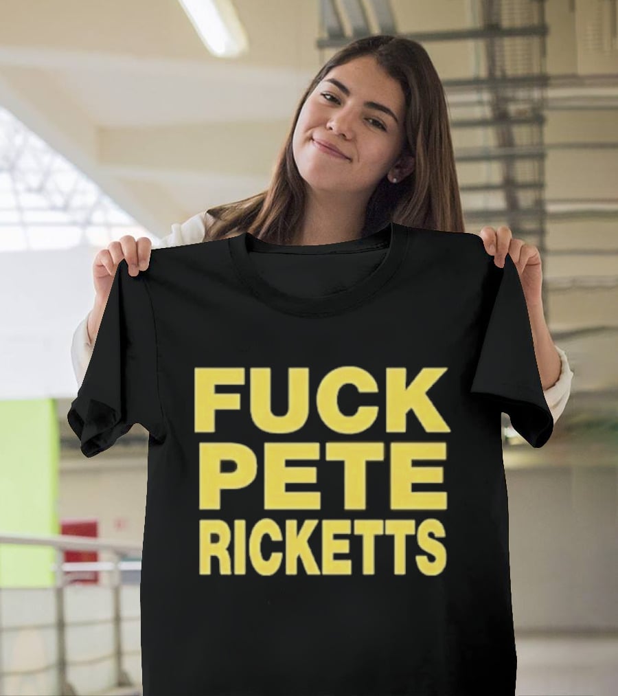 F**k Pete Ricketts T-Shirt