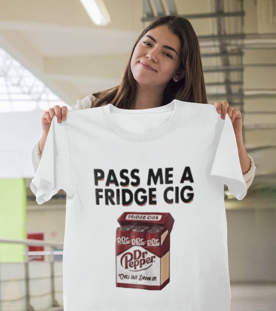 Pass Me A Fridge Cig Dr Pepper Chill Out Drink Up T-Shirt