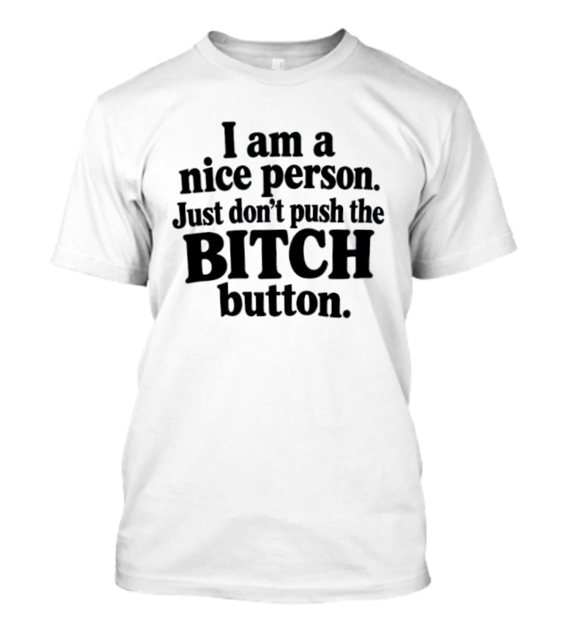 I'm A Nice Person Don't Push The Bitch Button T-Shirt