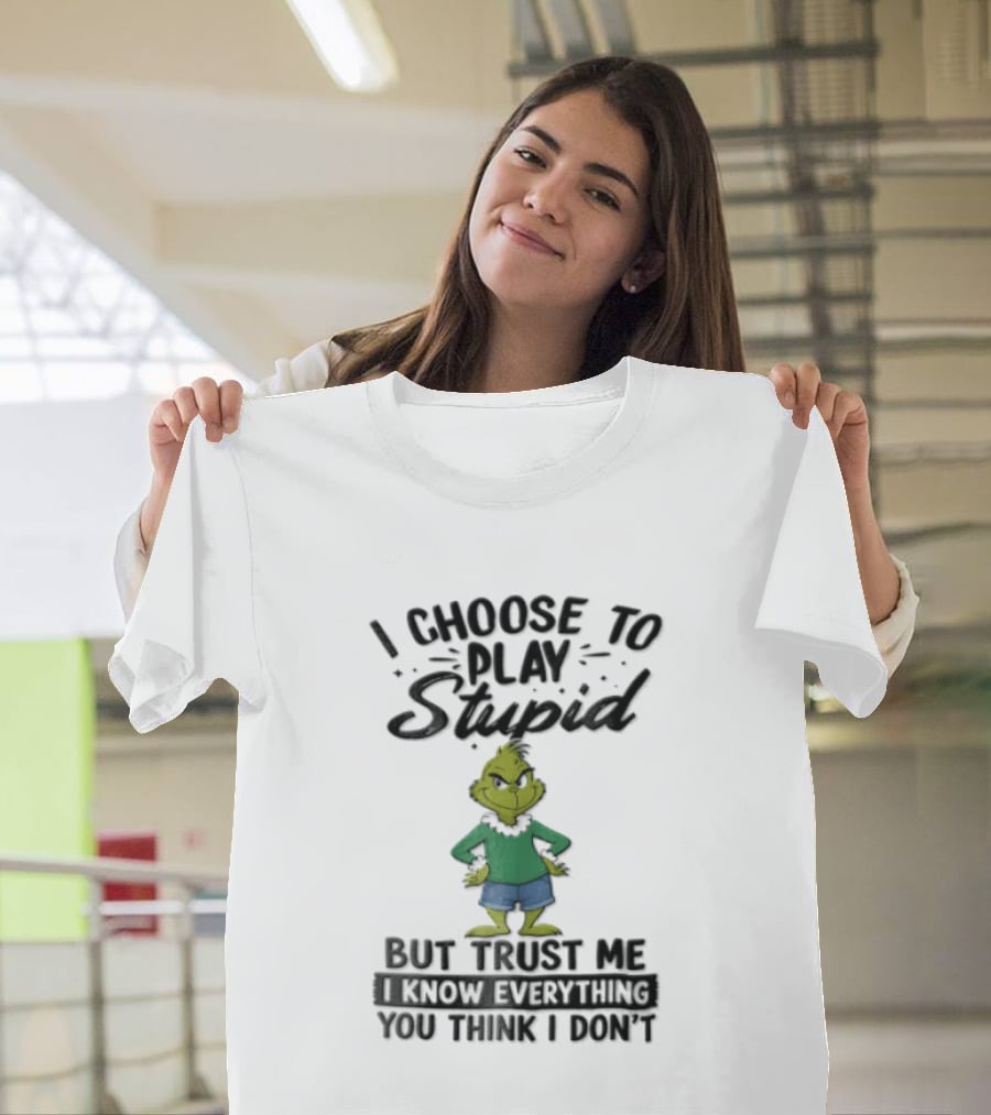 I Choose To Play Stupid Trust Me I Know Everything You Think I Don't Green Cartoon T-Shirt