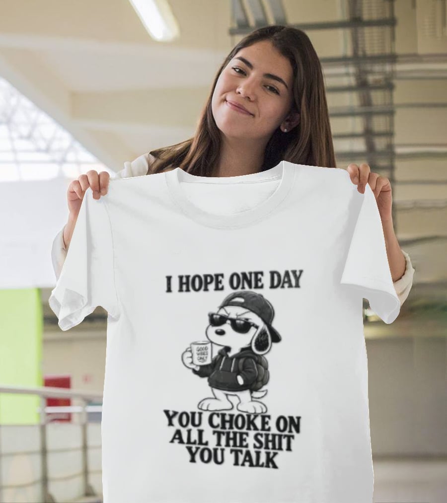 I Hope One Day You Choke On All The Shit You Talk Good Vibes Only Snoopy Drinking Coffee T-Shirt