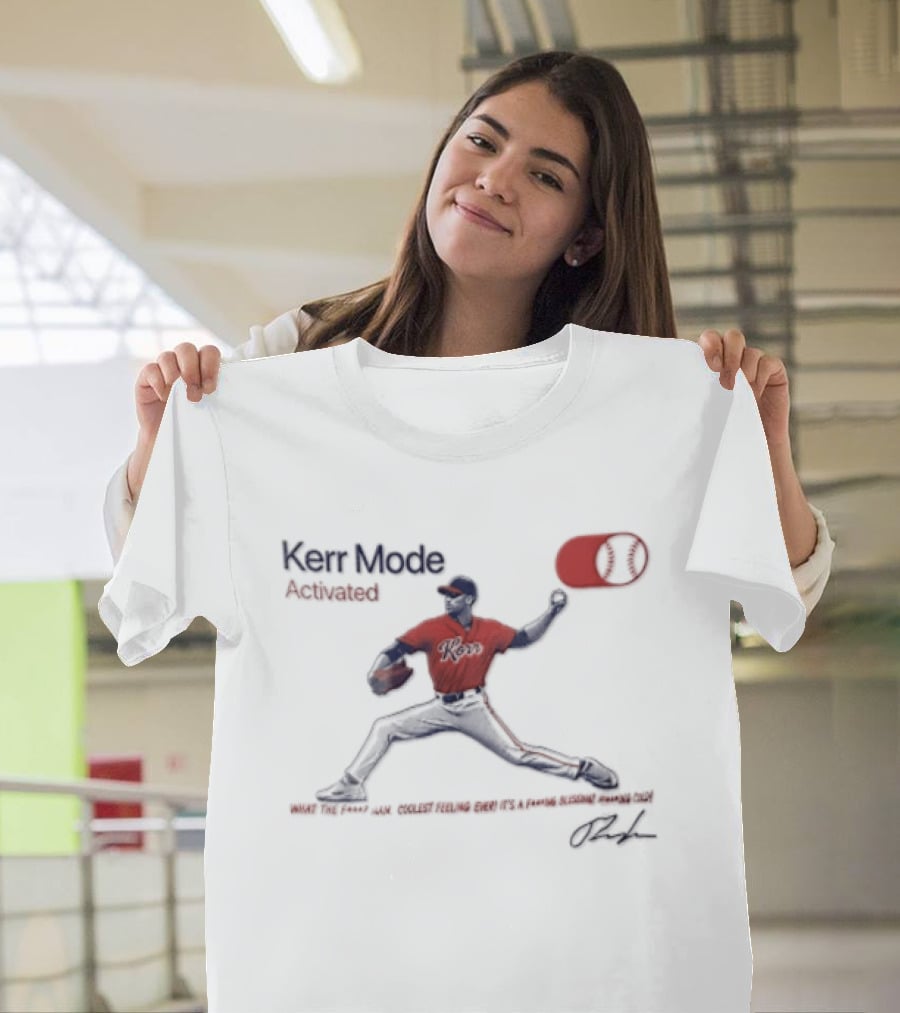 Kerr Mode Activated What The Fuck Man Coolest Feeling Ever Its A Fucking Blessing Fucking Cold T-Shirt