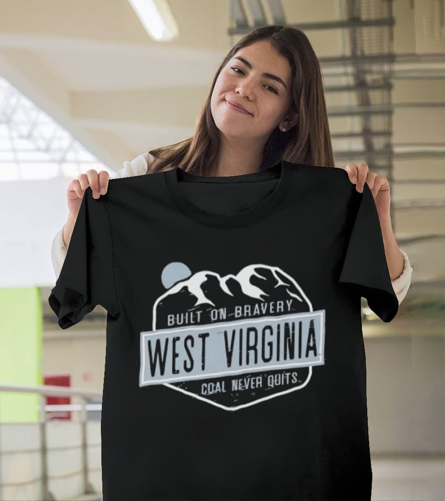 West Virginia Built On Bravery Coal Never Quits T-Shirt