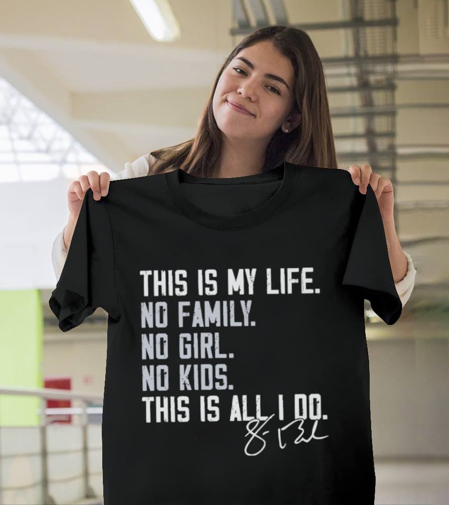 This Is My Life No Family No Girl No Kids This Is All I Do Sean Burke Chicago White Sox T-Shirt
