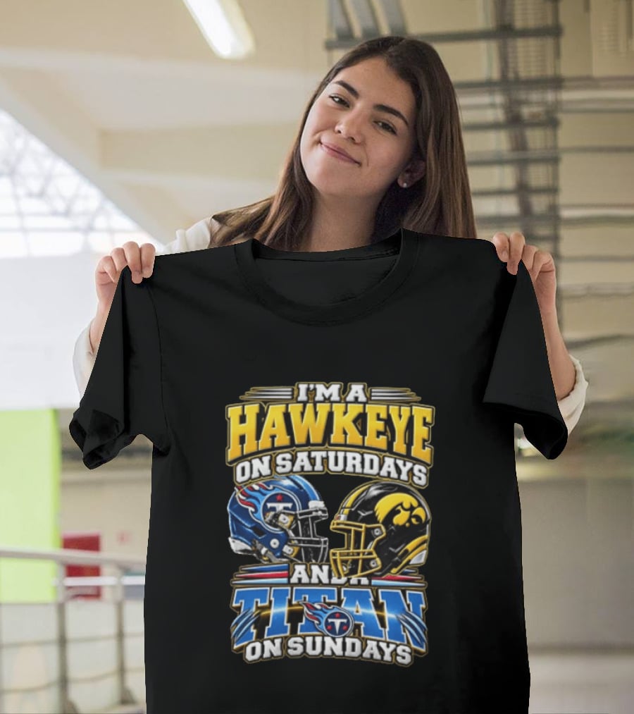 I'm A Hawkeye On Saturdays And A Titan On Sundays Iowa Hawkeyes Tennessee Titans Football Fan Gear T-Shirt