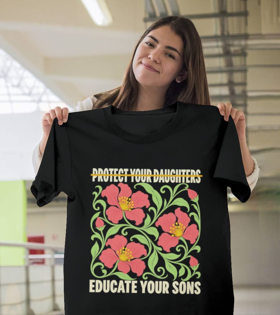 Protect Your Daughters Educate Your Sons Floral Empowerment T-Shirt
