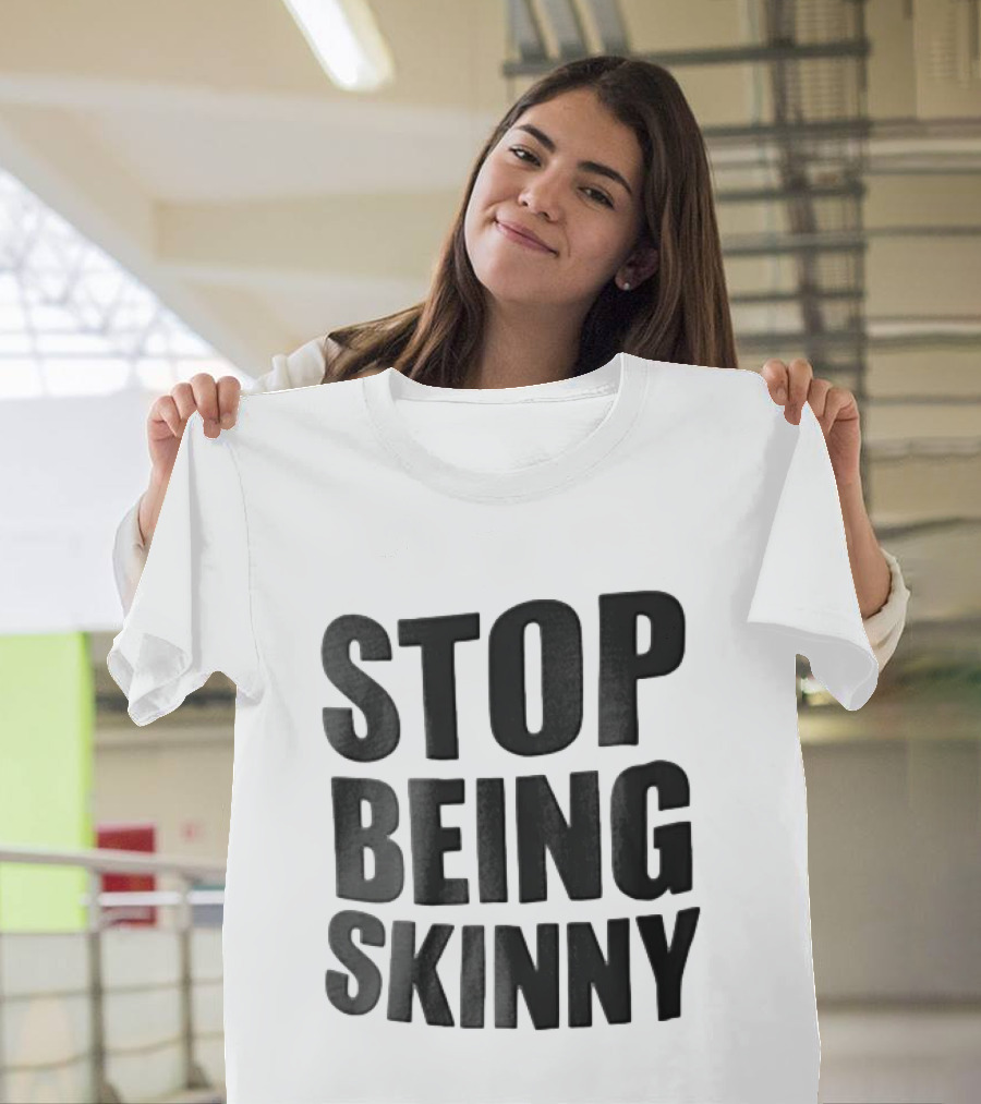 Stop Being Skinny Bold Lettered T-Shirt
