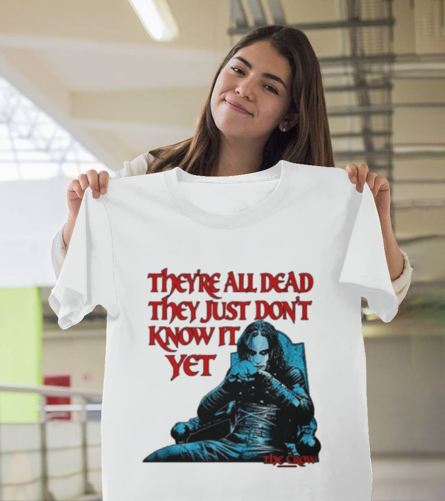 The Crow 1994 They're All Dead They Just Don't Know It Yet T-Shirt