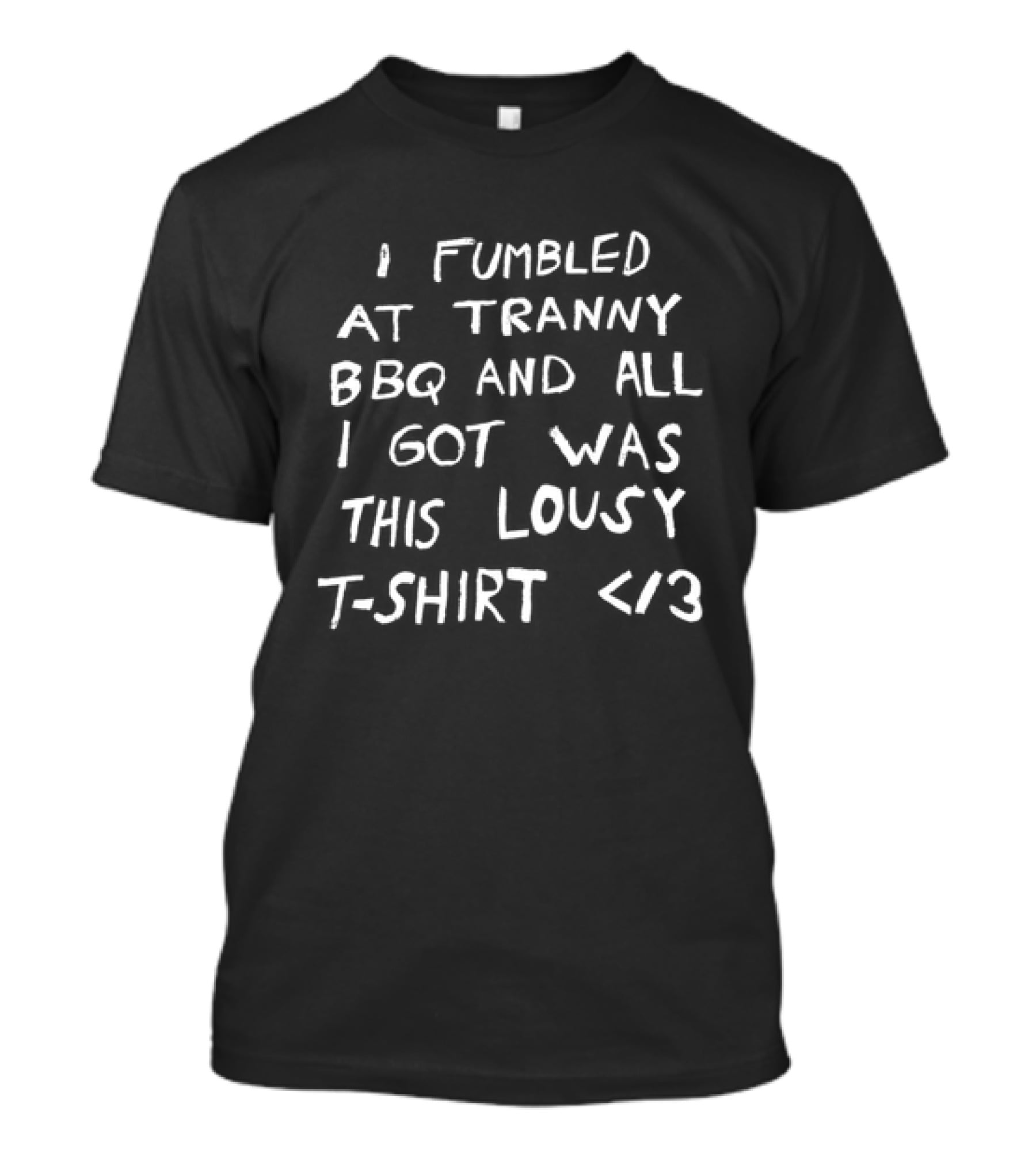 I Fumbled At Tranny BBQ And All I Got Was This Lousy </3 T-Shirt