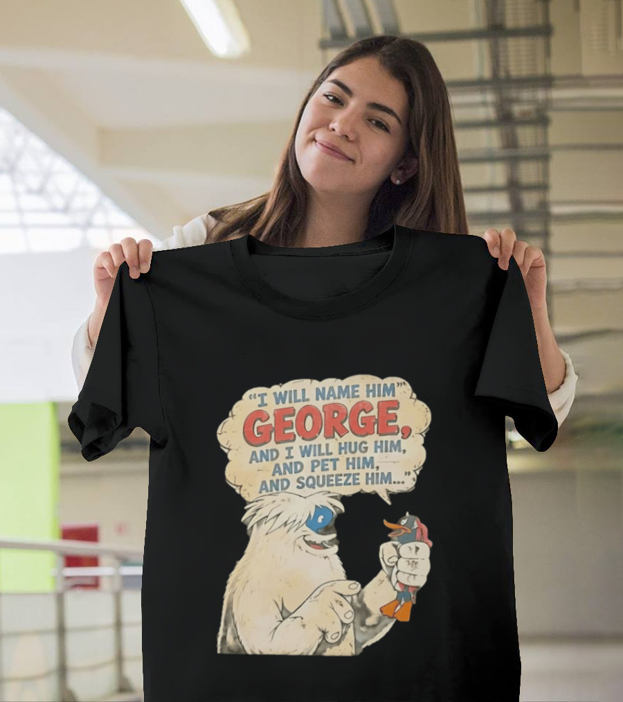 I Will Name Him George And I Will Hug Him And Pet Him And Squeeze Him Daffy Duck Looney Tunes Classic Cartoon T-Shirt