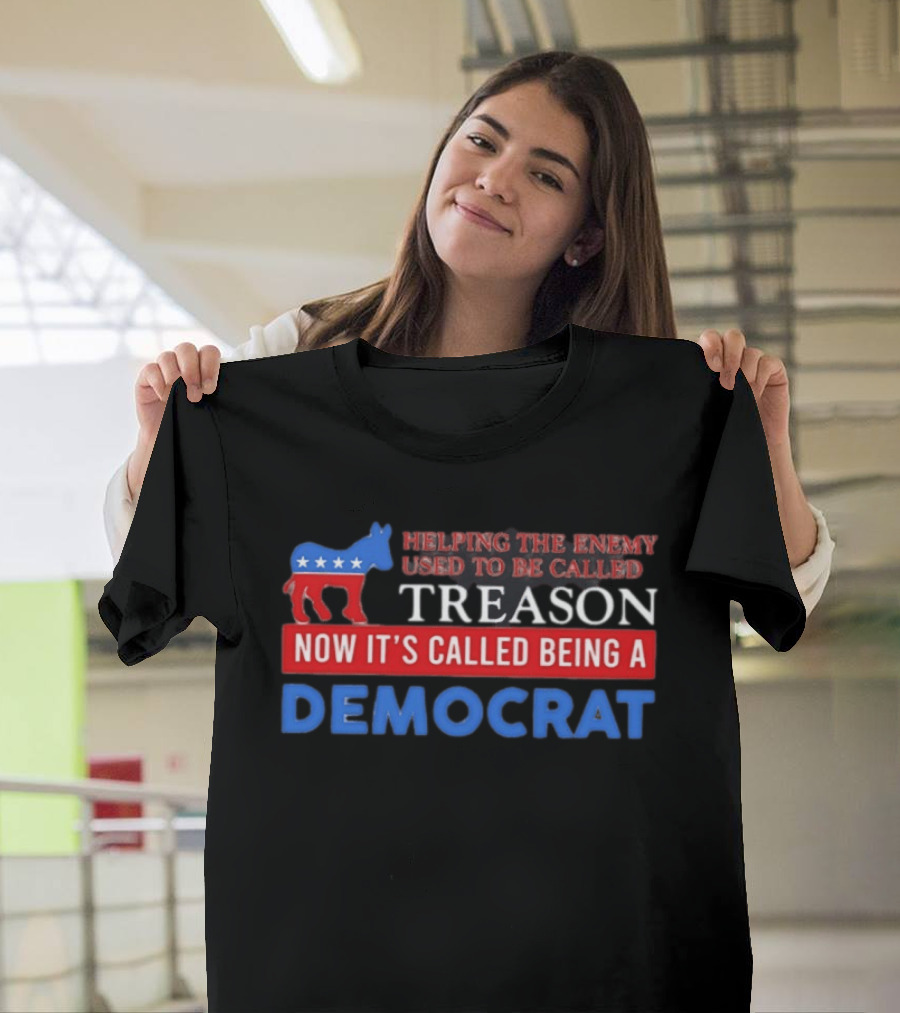 Helping The Enemy Used To Be Called Treason Now It's Called Being A Democrat T-Shirt