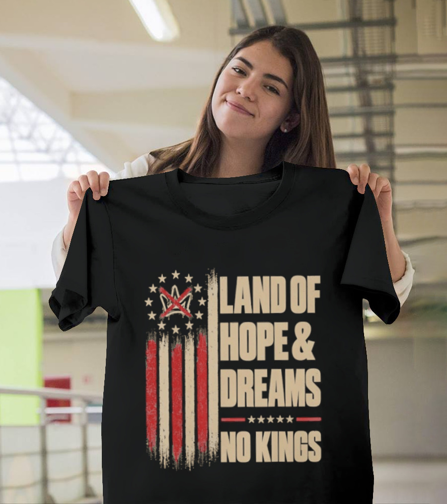 Land Of Hope And Dreams No Kings American Flag Stars Patriot T-Shirt