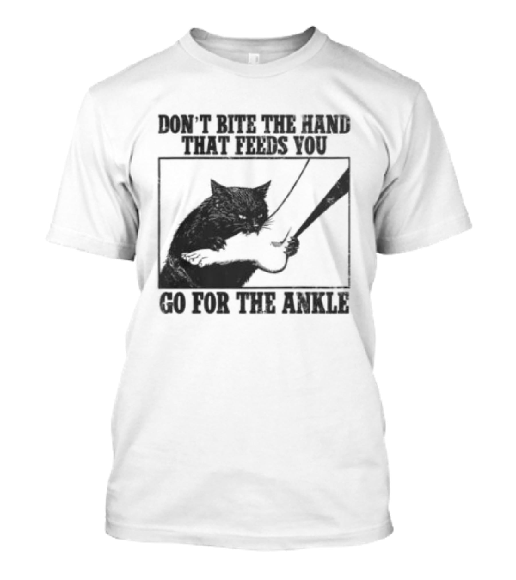 Don't Bite The Hand That Feeds You Cat Go For The Ankle T-Shirt