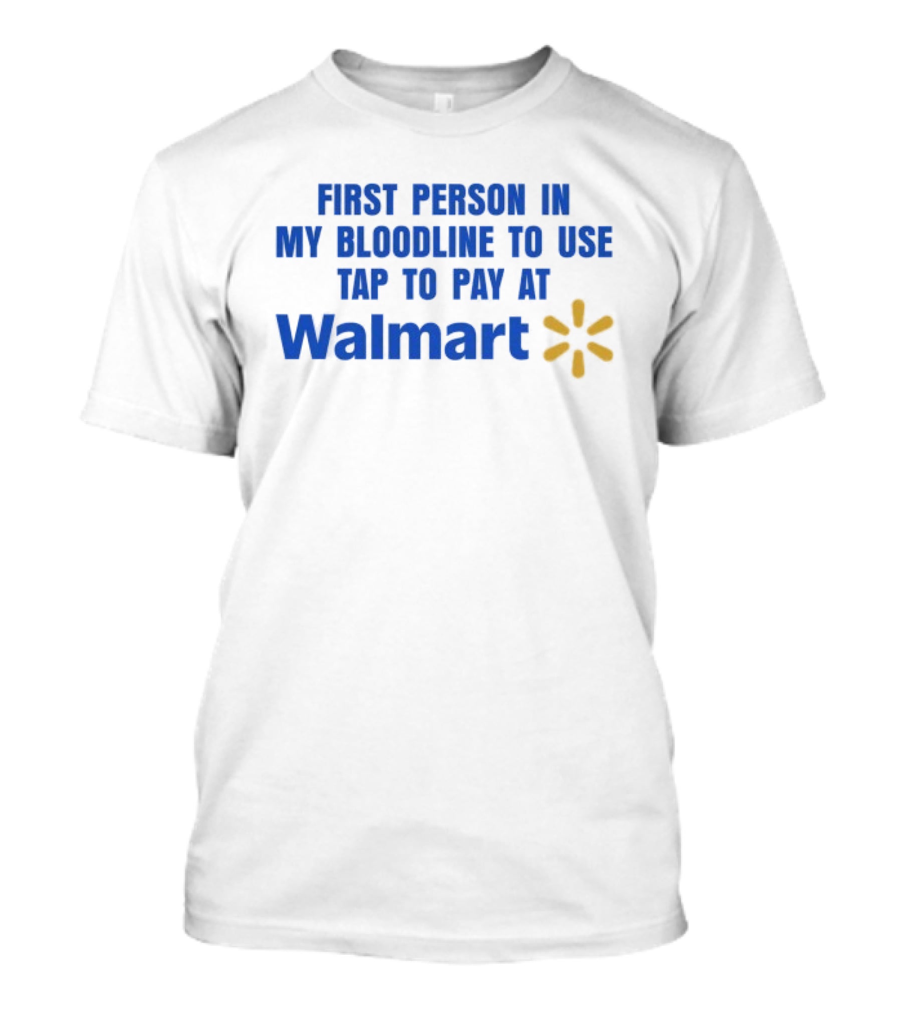 First Person In My Bloodline To Use Tap To Pay At Walmart T-Shirt