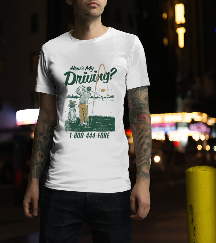 How's My Driving 1 800 444 Fore Golf Swing Golfer Silhouette With Flag Pole And Golf Ball T-Shirt
