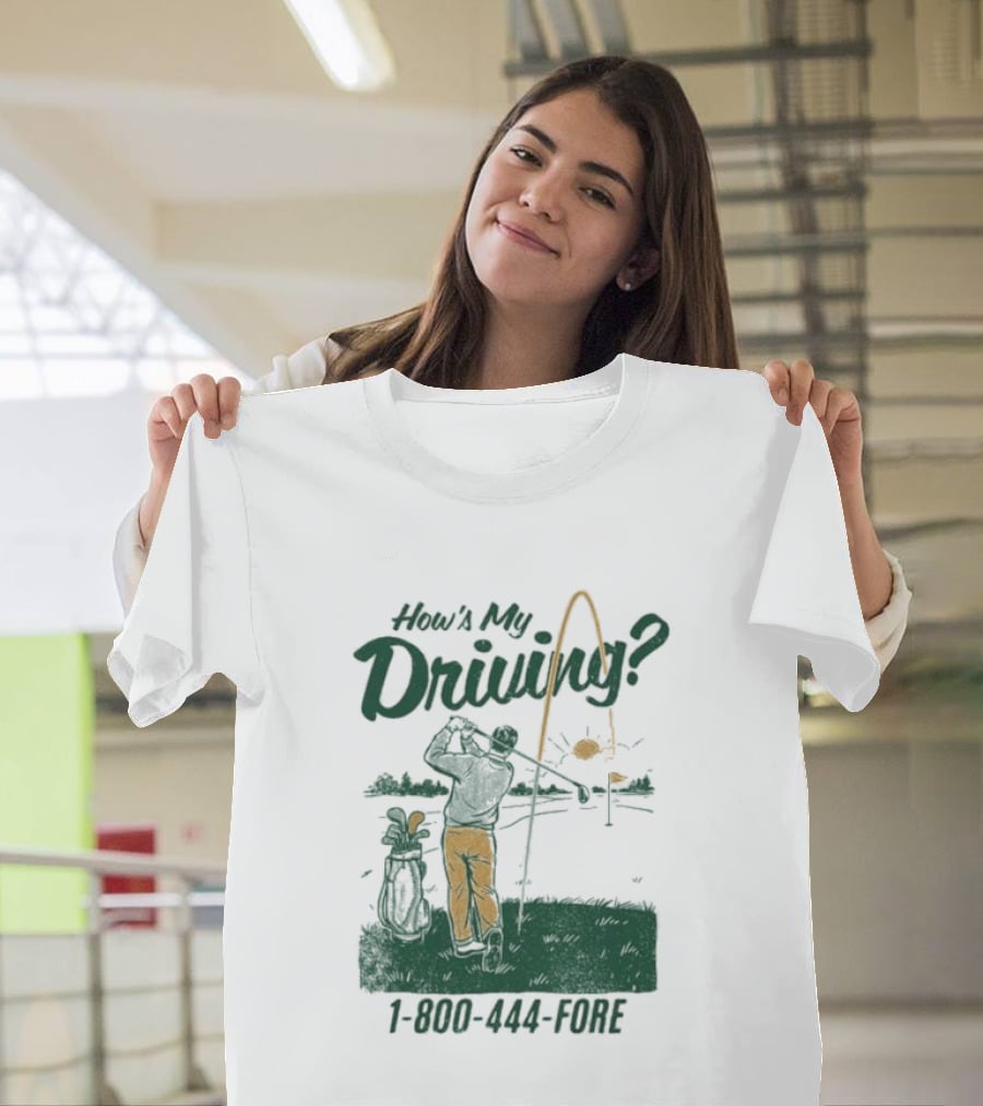 How's My Driving 1 800 444 Fore Golf Swing Golfer Silhouette With Flag Pole And Golf Ball T-Shirt