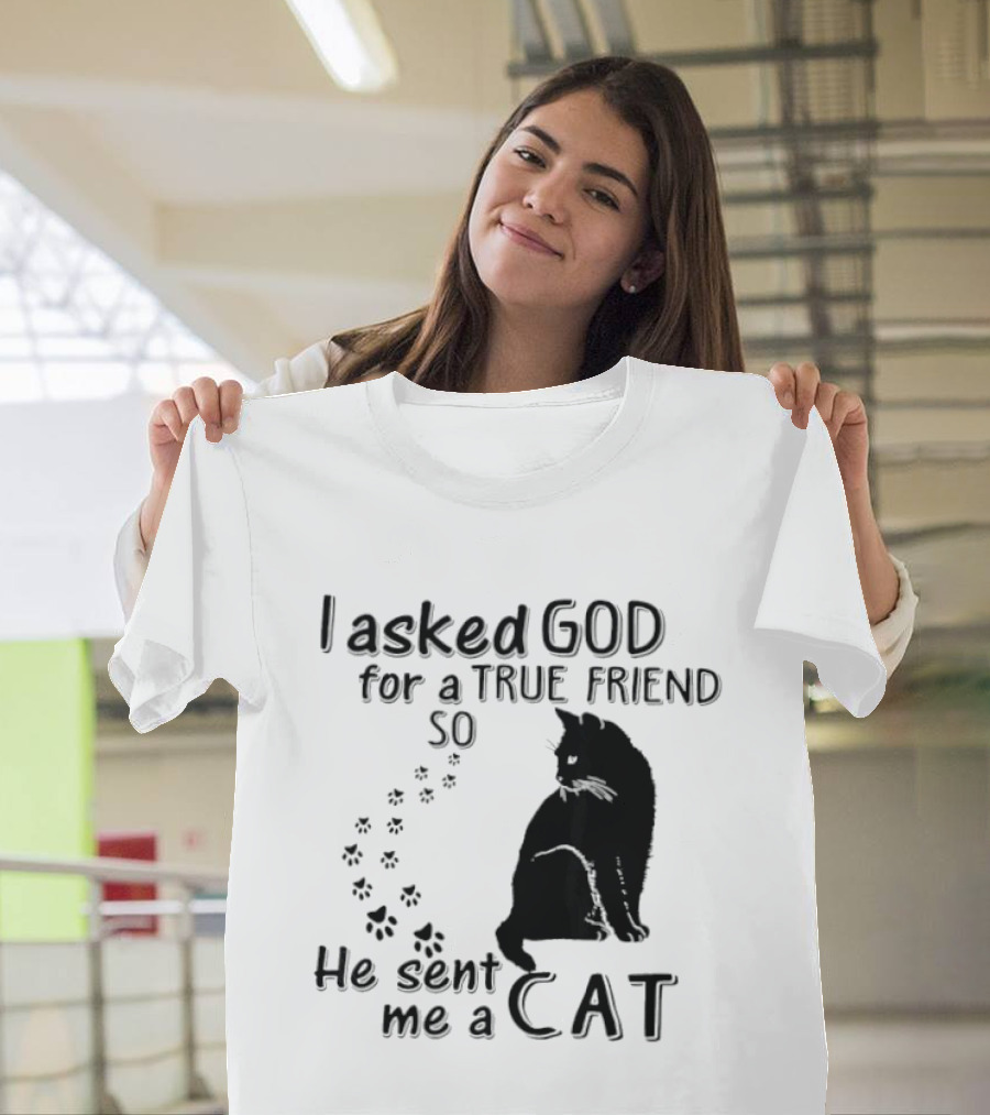 I Asked God For A True Friend So He Sent Me A Cat Paw Prints T-Shirt