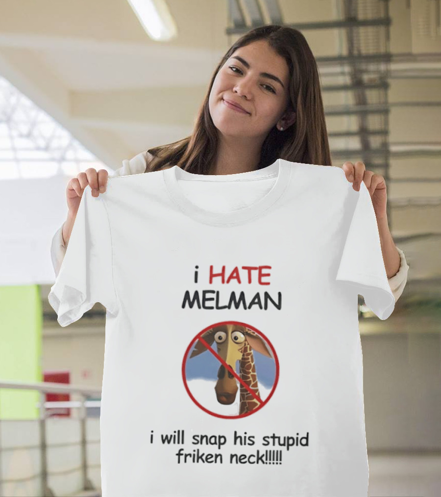 I HATE MELMAN I Will Snap His Stupid Friken Neck T-Shirt
