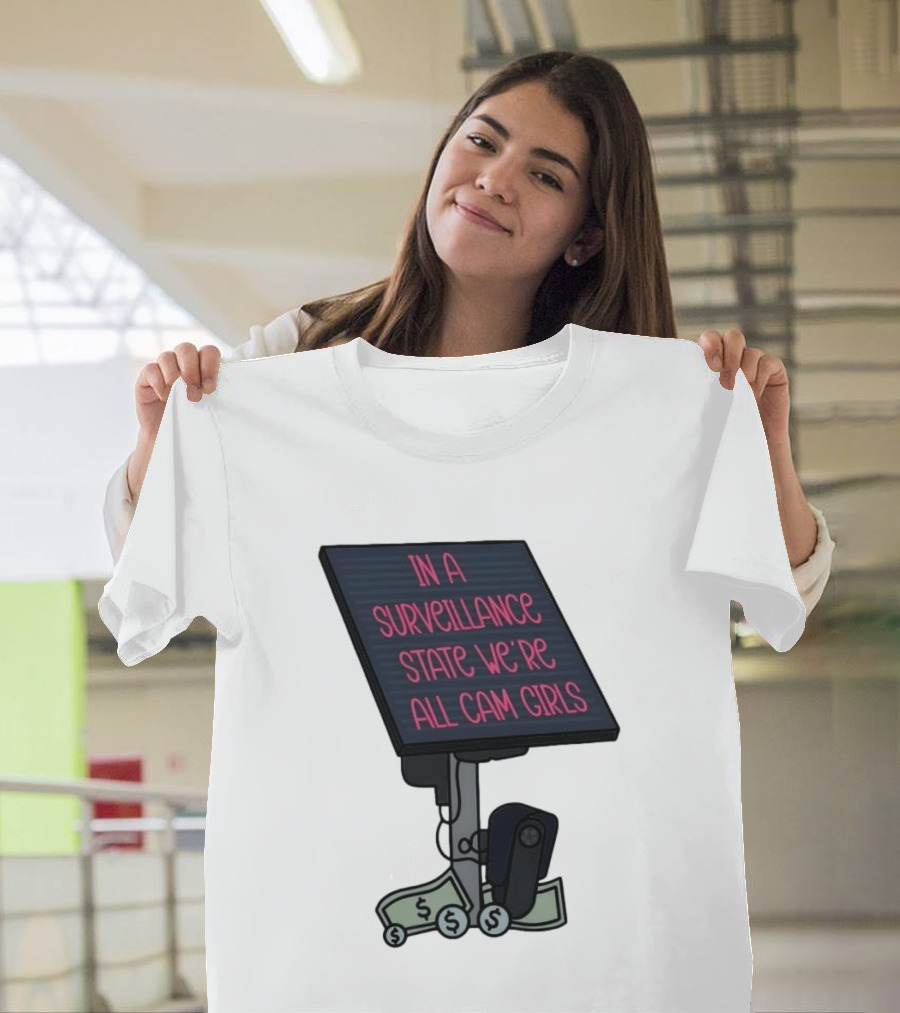 In A Surveillance State We're All Cam Girls Money And Camera T-Shirt