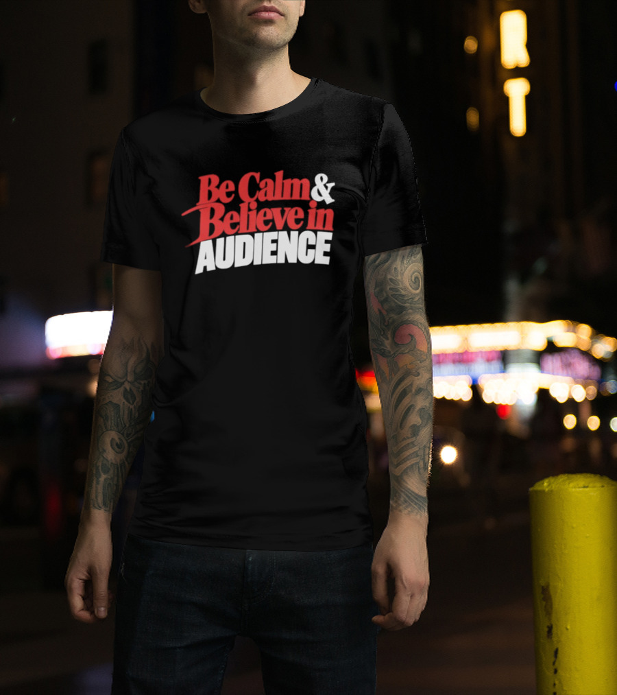 Be Calm And Believe In Audience Bold Motivational Message T-Shirt