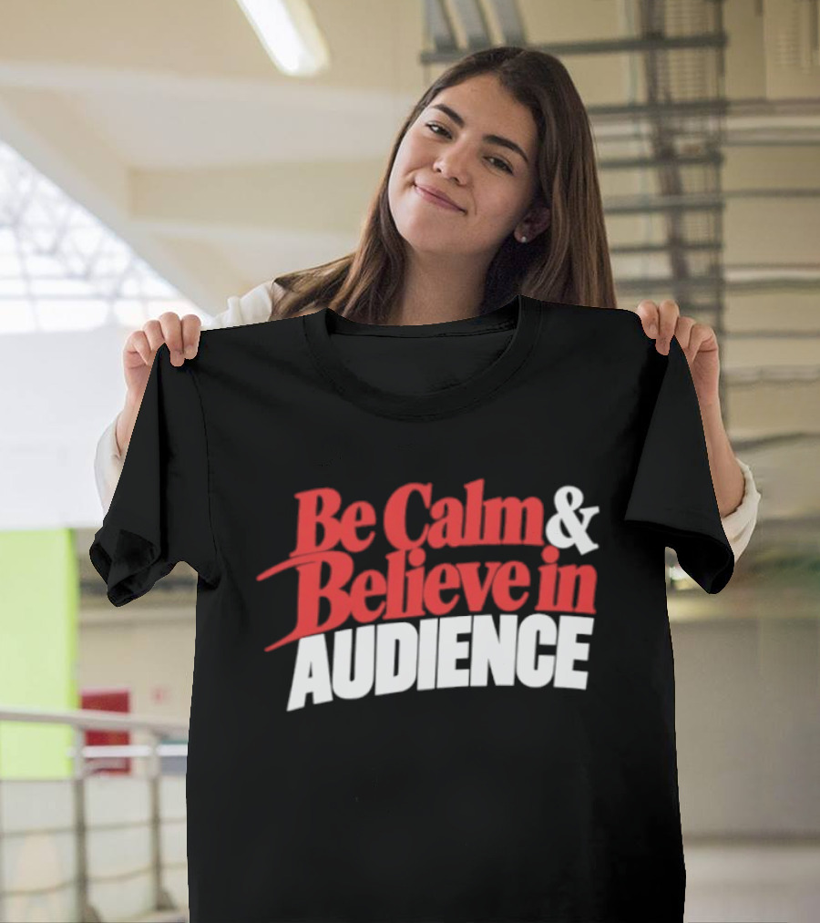 Be Calm And Believe In Audience Bold Motivational Message T-Shirt