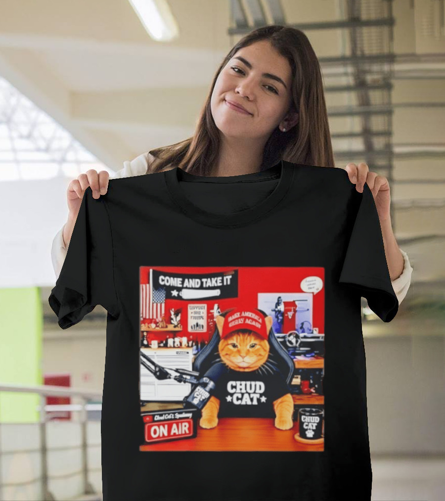 Come And Take It Chud Cat Radio Host On Air Make America Great Again T-Shirt