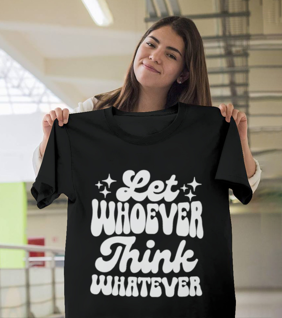 Let Whoever Think Whatever Stars T-Shirt