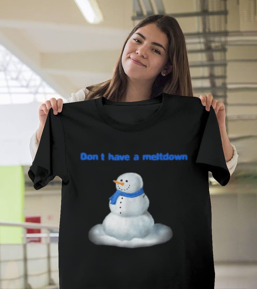 Don't Have A Meltdown Snowman Winter Humor T-Shirt