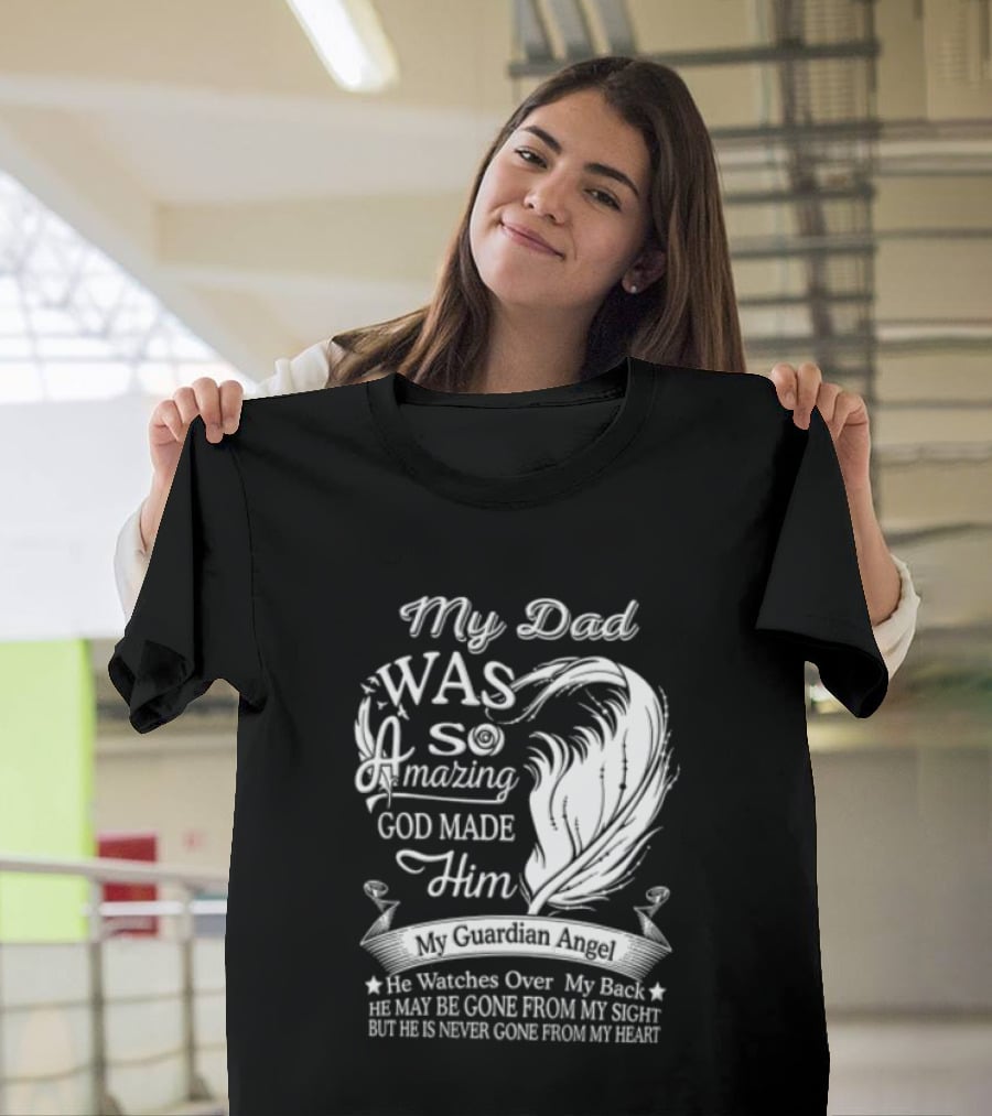 My Dad Was So Amazing God Made Him Guardian Angel Es Over My Back From My Heart T-Shirt