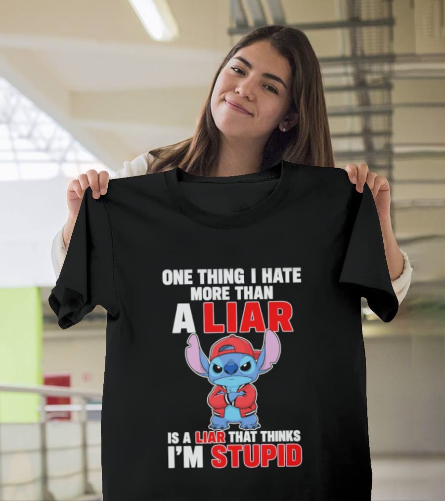 Stitch One Thing I Hate More Than A Liar Is A Liar That Thinks I'm Stupid T-Shirt