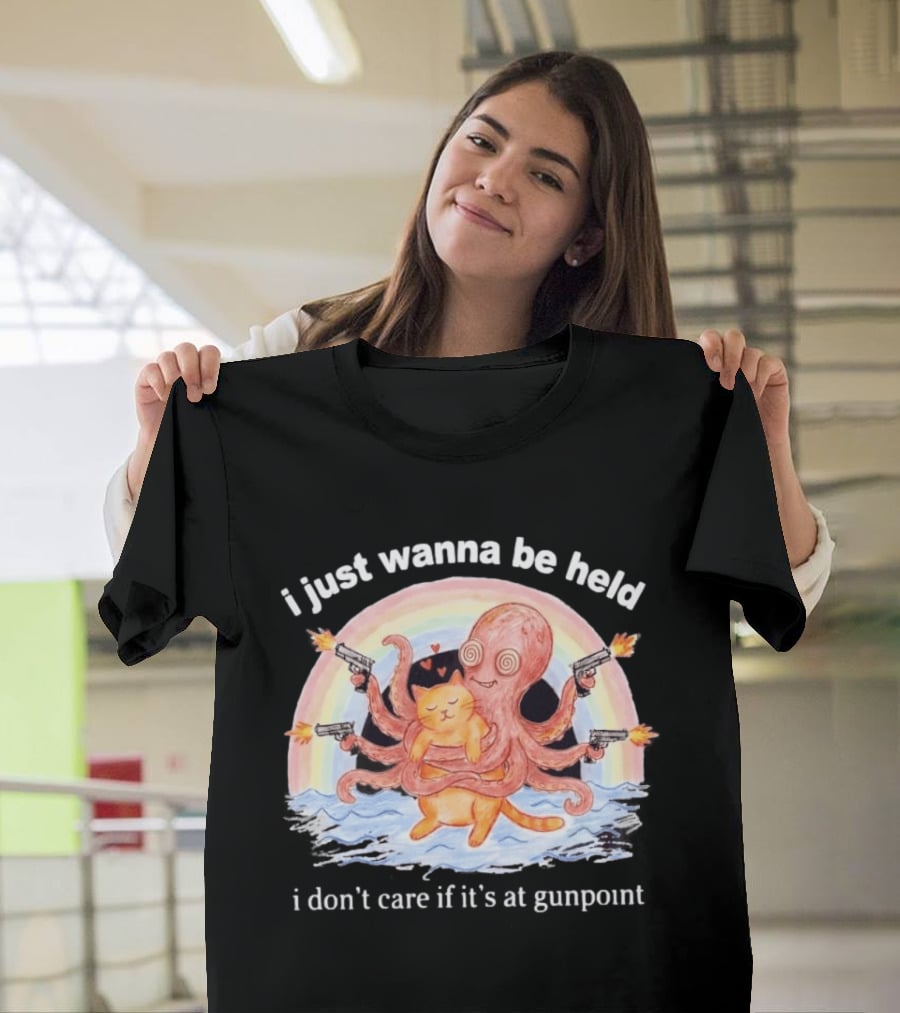 I Just Wanna Be Held I Don't Care If It's At Gunpoint Octopus And Cat Hug With Guns T-Shirt