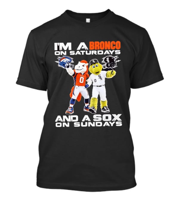 I'm A Bronco On Saturdays And A Sox On Sundays With Team Mascots T-Shirt