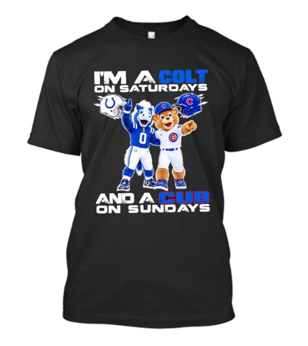 I'm A Colt On Saturdays And A Cub On Sundays Indianapolis Chicago Mascots T-Shirt