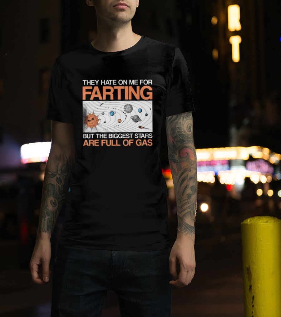 They Hate On Me For Farting Biggest Stars Are Full Of Gas T-Shirt