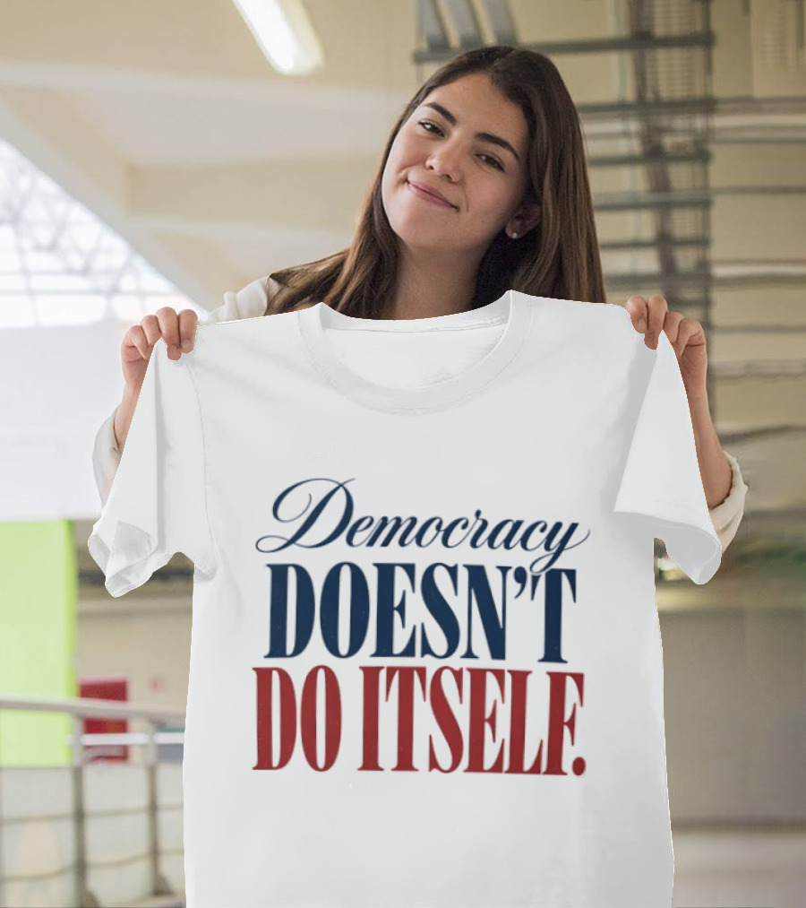 Democracy Doesn't Do Itself Inspirational T-Shirt