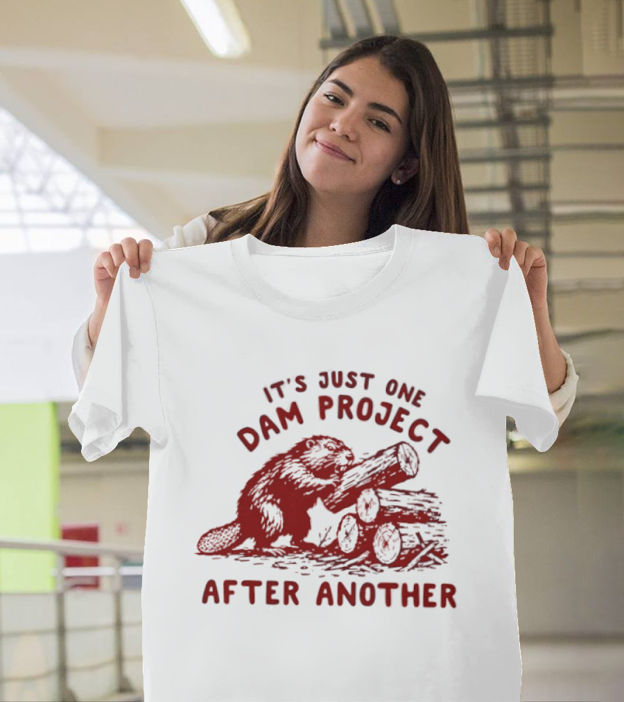 I'm Just One Dam Project After Another Beaver With Logs T-Shirt