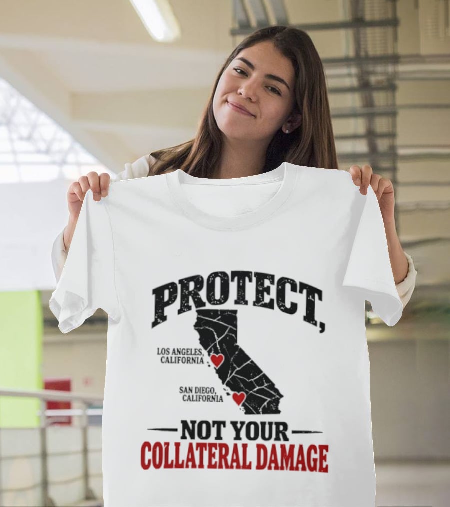 Protect California Los Angeles San Francisco Not Your Collateral Damage T-Shirt