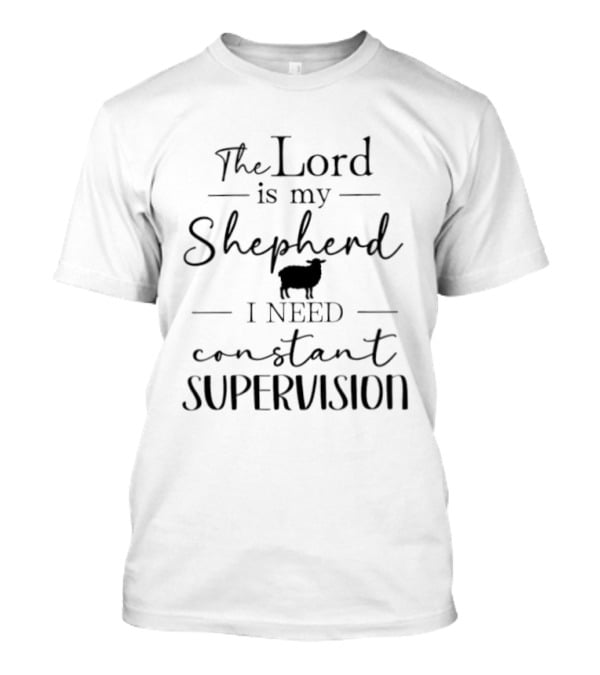 The Lord Is My Shepherd I Need Constant Supervision Sheep T-Shirt