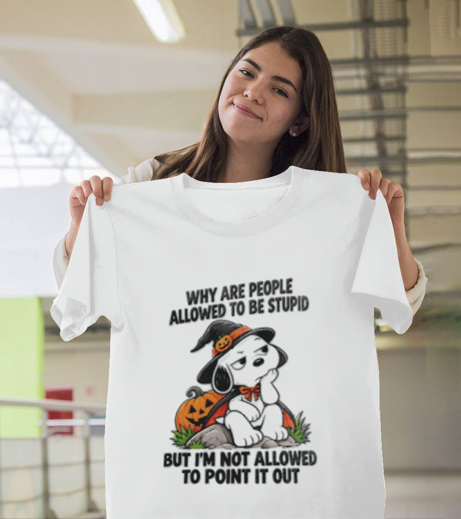 Why Are People Allowed To Be Stupid Snoopy Halloween Pumpkin Costume Not Allowed To Point It Out T-Shirt