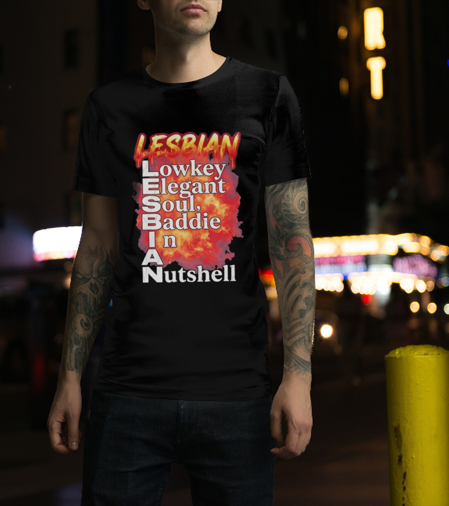 Lesbian Lowkey Elegant Soul Baddie In A Nutshell Fiery T-Shirt
