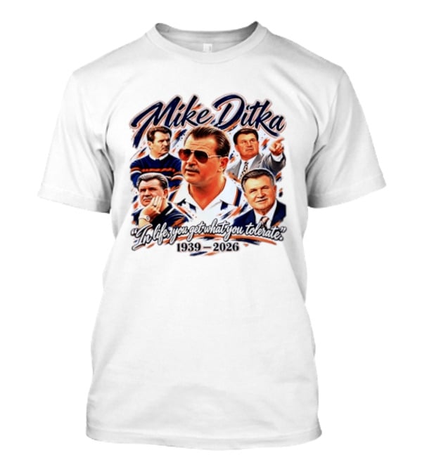 Mike Ditka Chicago Bears 1939 2026 In Life You Get What You Tolerate T-Shirt